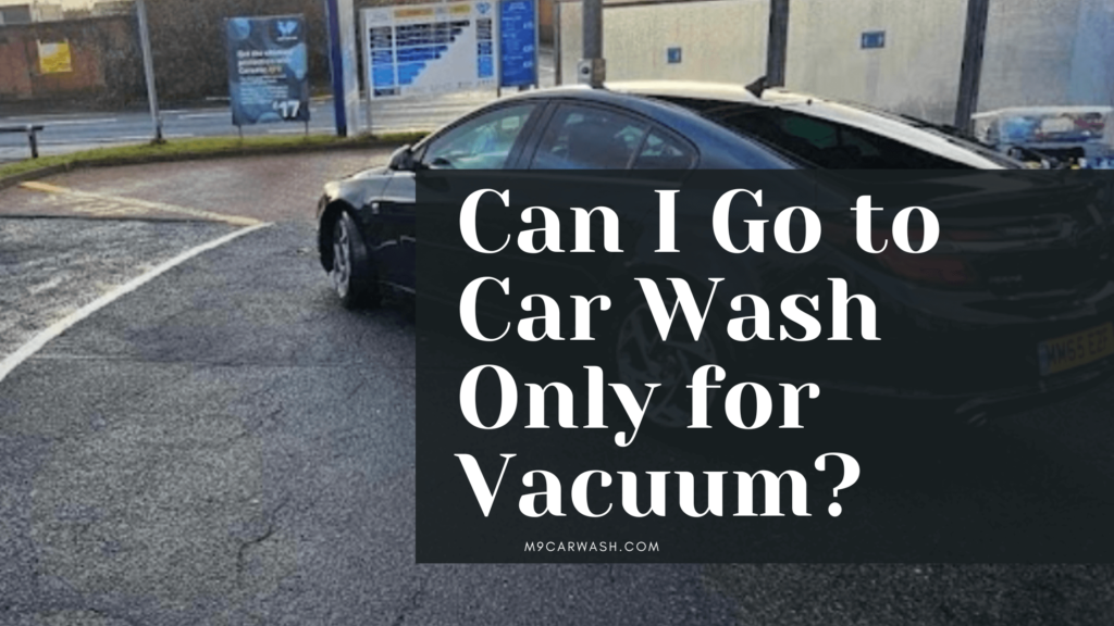 Can I Go to Car Wash Only for Vacuum?